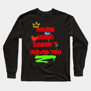 House Music Doesn't Judge You Long Sleeve T-Shirt